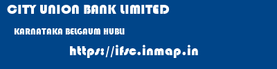 CITY UNION BANK LIMITED  KARNATAKA BELGAUM HUBLI   ifsc code
